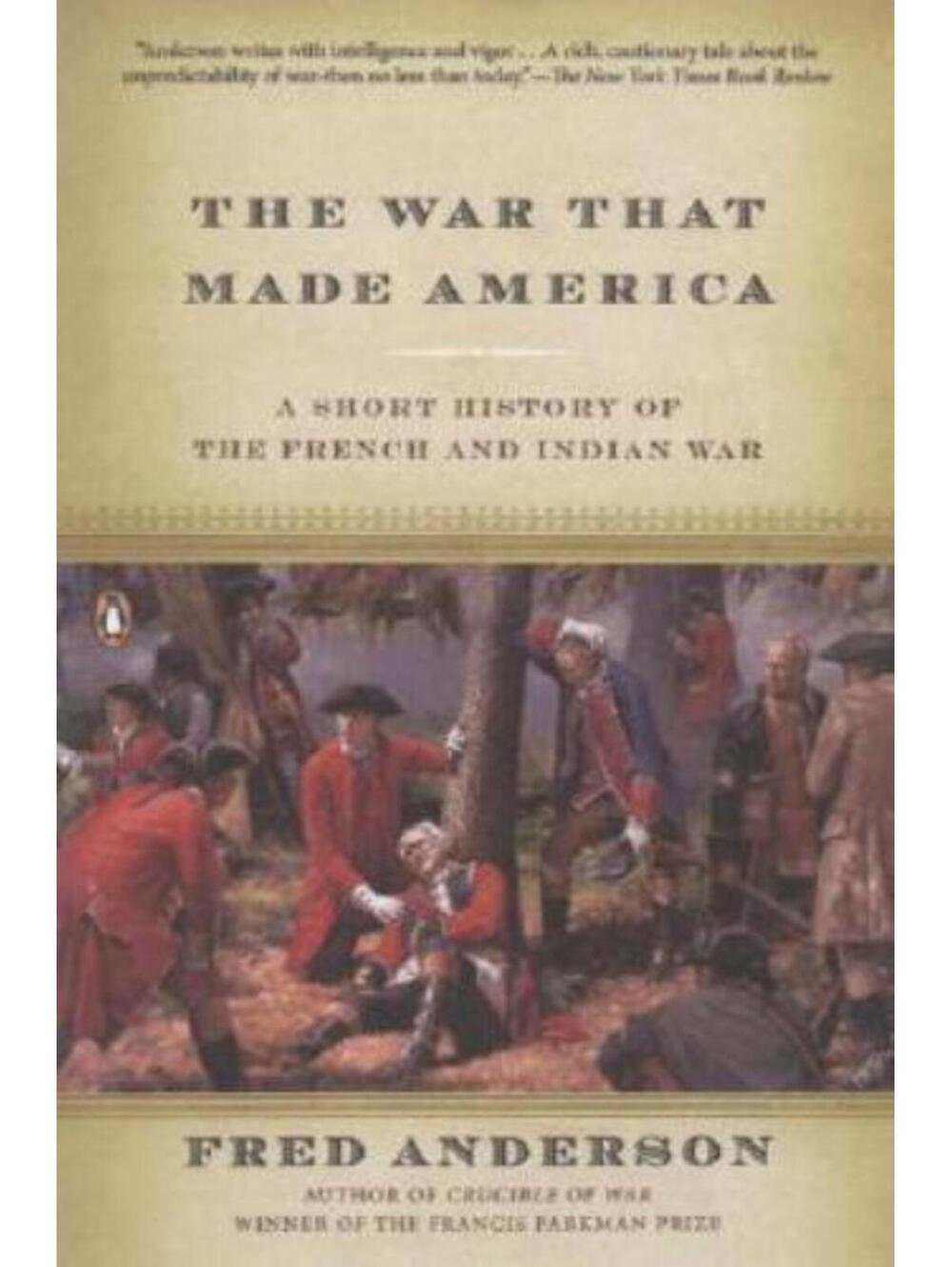 War That Made America : A Short History of the French and Indian War by Fred...